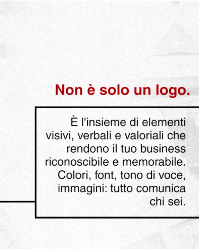 È l'insieme di elementi visivi, verbali e valoriali che rendono il tuo business riconoscibile e memorabile. Colori, font, tono di voce, immagini: tutto comunica chi sei.
